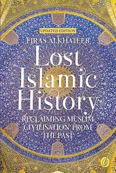 Lost Islamic History: Reclaiming Muslim Civilisation From The Past