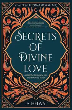 Secrets Of Divine Love: A Spiritual Journey Into The Heart Of Islam